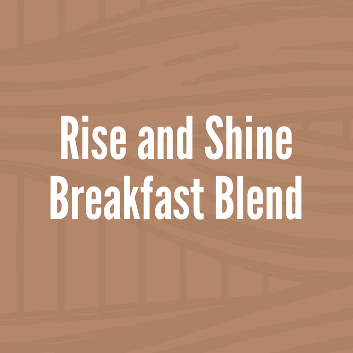 Rise and Shine // Breakfast Blend // Light Roast